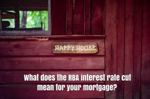 WHAT DOES THE RBA INTEREST RATE CUT MEAN FOR YOUR MORTGAGE?